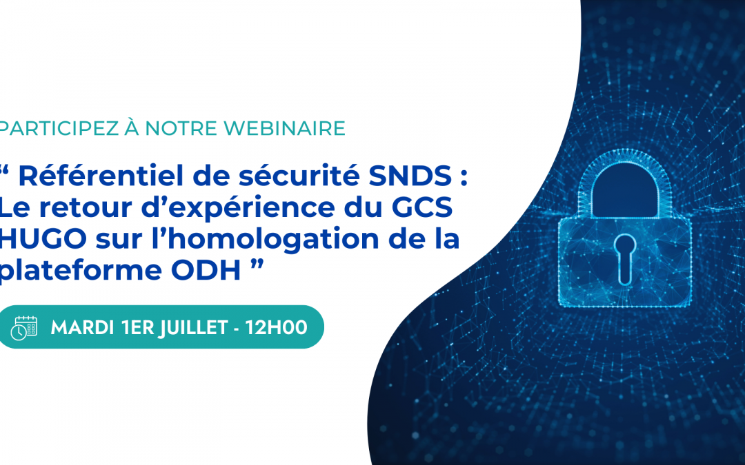 Webinaire – Référentiel de sécurité SNDS : Le retour d’expérience du GCS HUGO sur l’homologation de la plateforme ODH